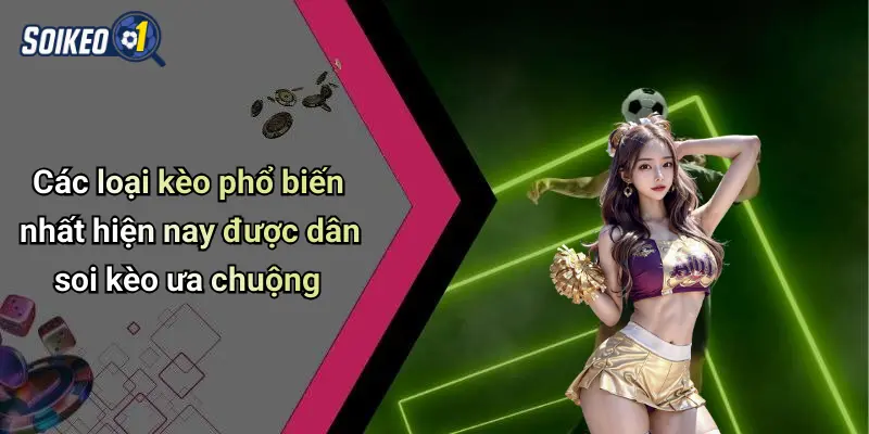Các loại kèo phổ biến nhất hiện nay được dân soi kèo ưa chuộng
