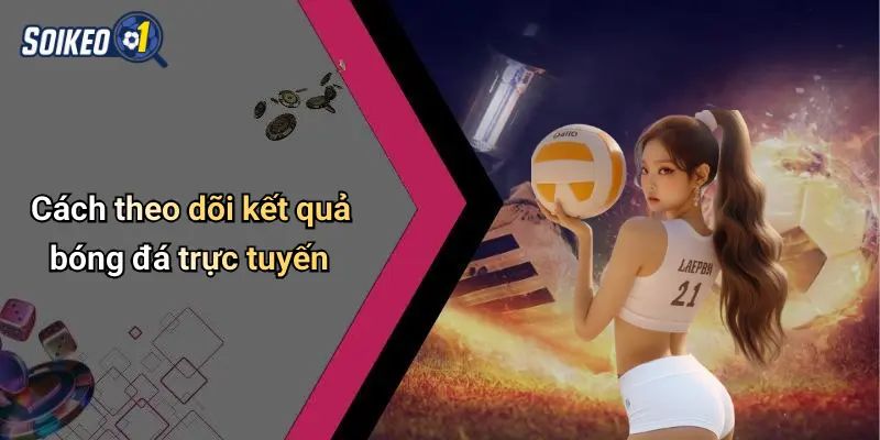 Cách theo dõi kết quả bóng đá trực tuyến