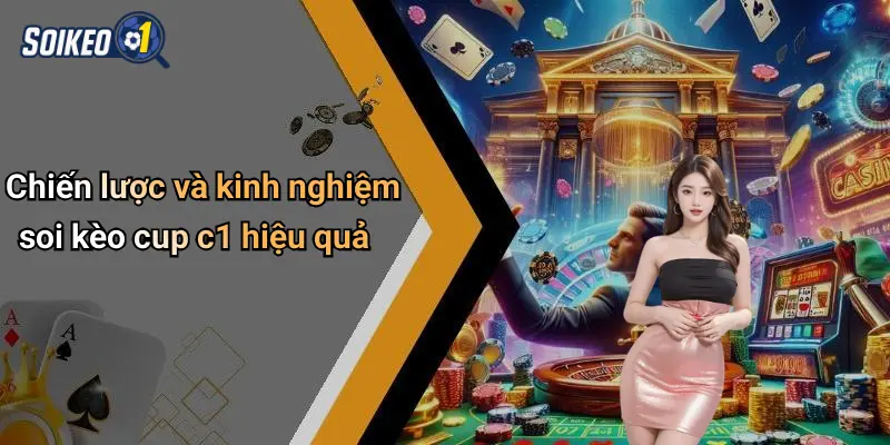 Chiến lược và kinh nghiệm soi kèo cup c1 hiệu quả