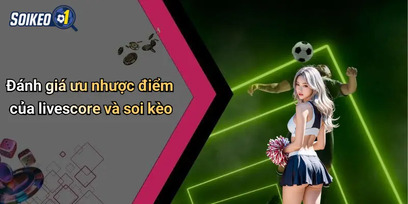 Đánh giá ưu nhược điểm của livescore và soi kèo