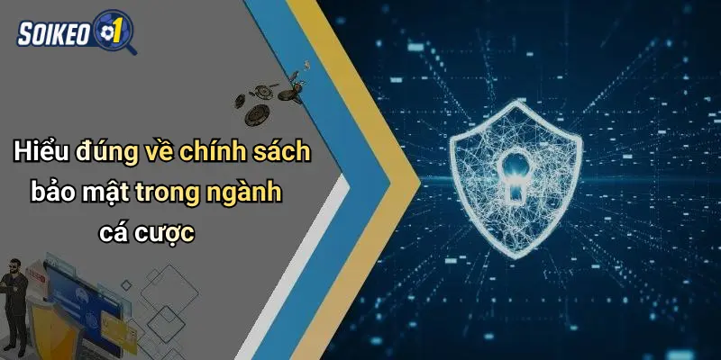 Hiểu đúng về chính sách bảo mật trong ngành cá cược