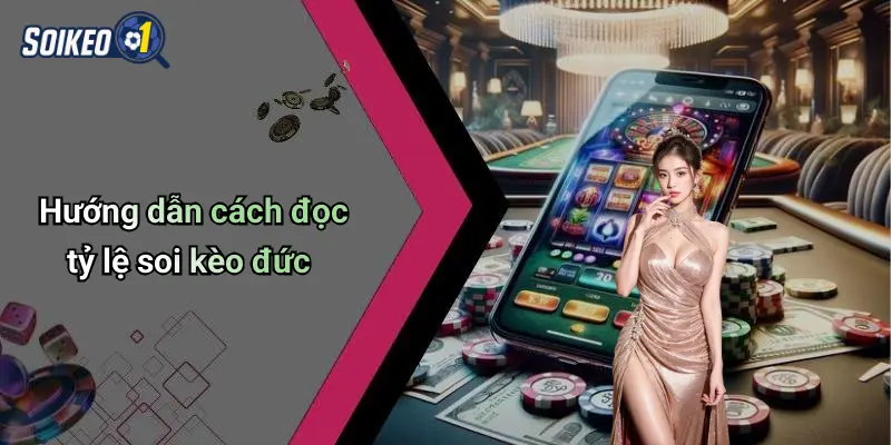 Hướng dẫn cách đọc tỷ lệ soi kèo đức