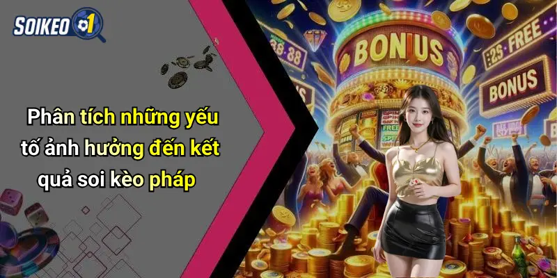 Phân tích những yếu tố ảnh hưởng đến kết quả soi kèo pháp