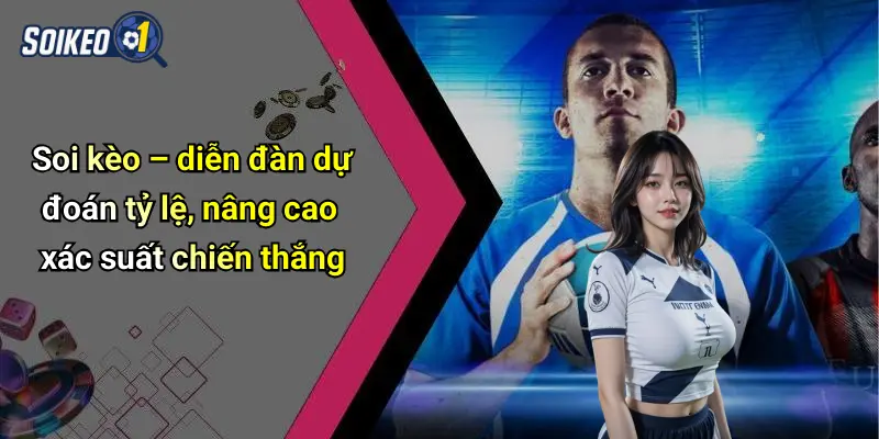 Soi kèo – diễn đàn dự đoán tỷ lệ, nâng cao xác suất chiến thắng