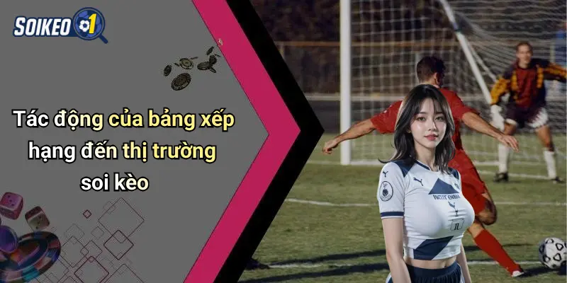 Tác động của bảng xếp hạng đến thị trường soi kèo