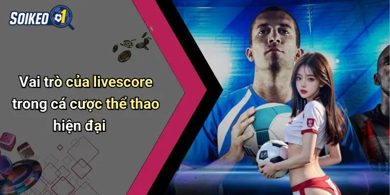 Vai trò của livescore trong cá cược thể thao hiện đại