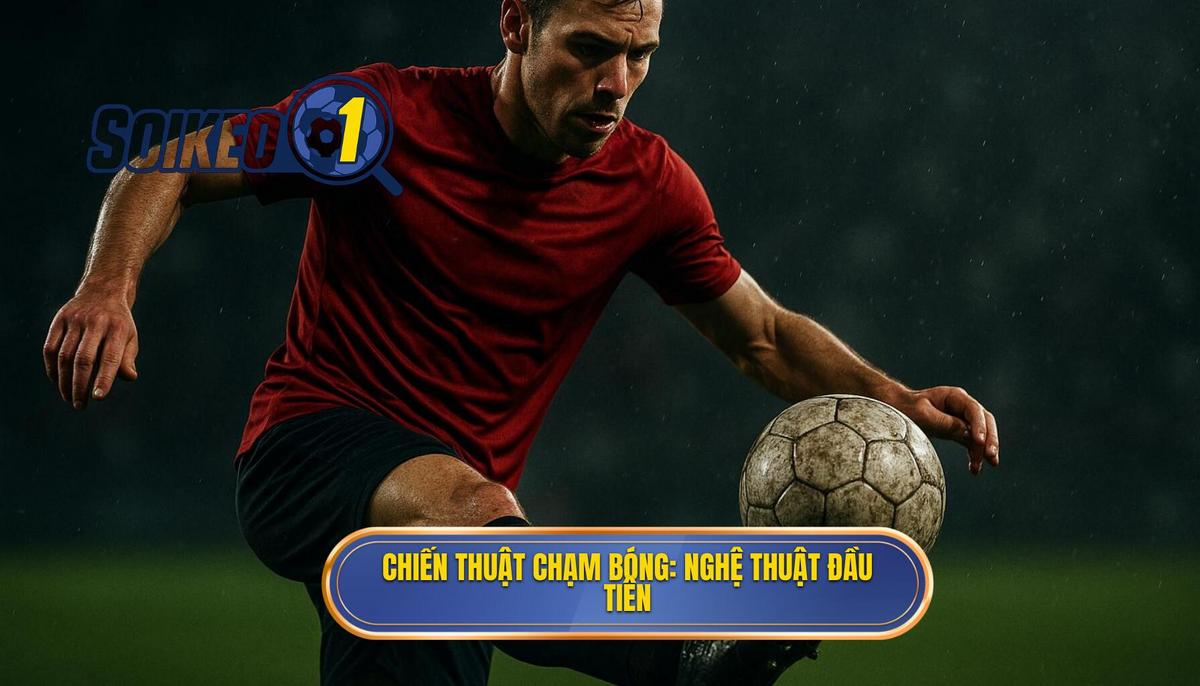 Chiến Thuật Chạm Bóng_ Nghệ Thuật Của Chạm Đầu Tiên