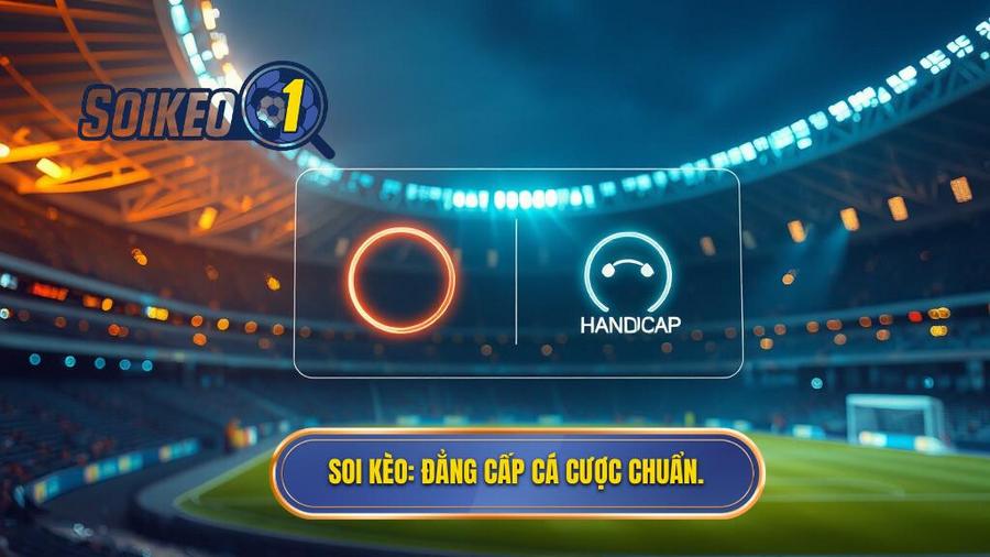 Nên chơi kèo bóng đá Tài Xỉu hay Handicap? Phân tích chuyên sâu từ chuyên gia