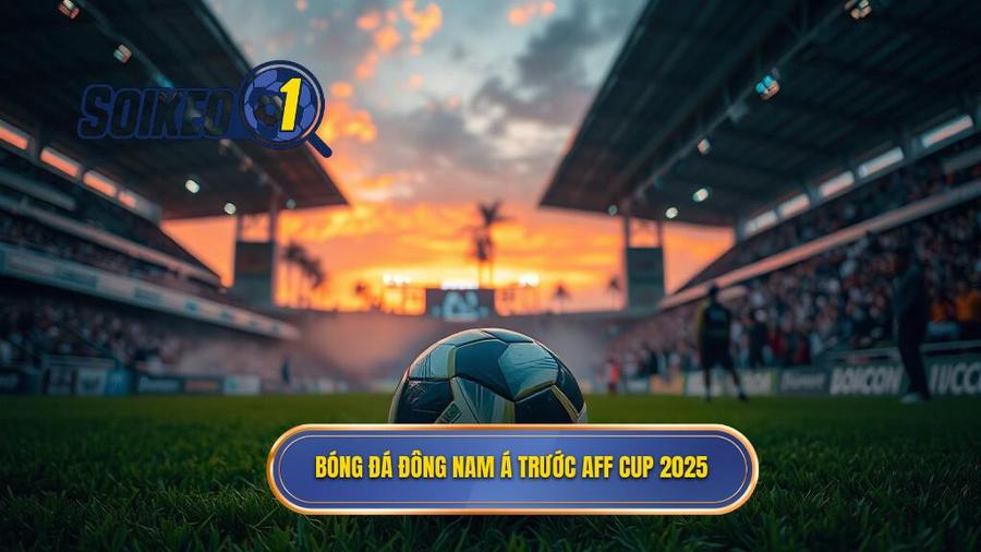1. Bóng đá Đông Nam Á trước AFF Cup 2025
