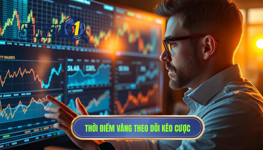 Các thời điểm vàng để theo dõi biến động kèo